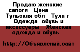 Продаю женские  сапоги › Цена ­ 4 000 - Тульская обл., Тула г. Одежда, обувь и аксессуары » Женская одежда и обувь   